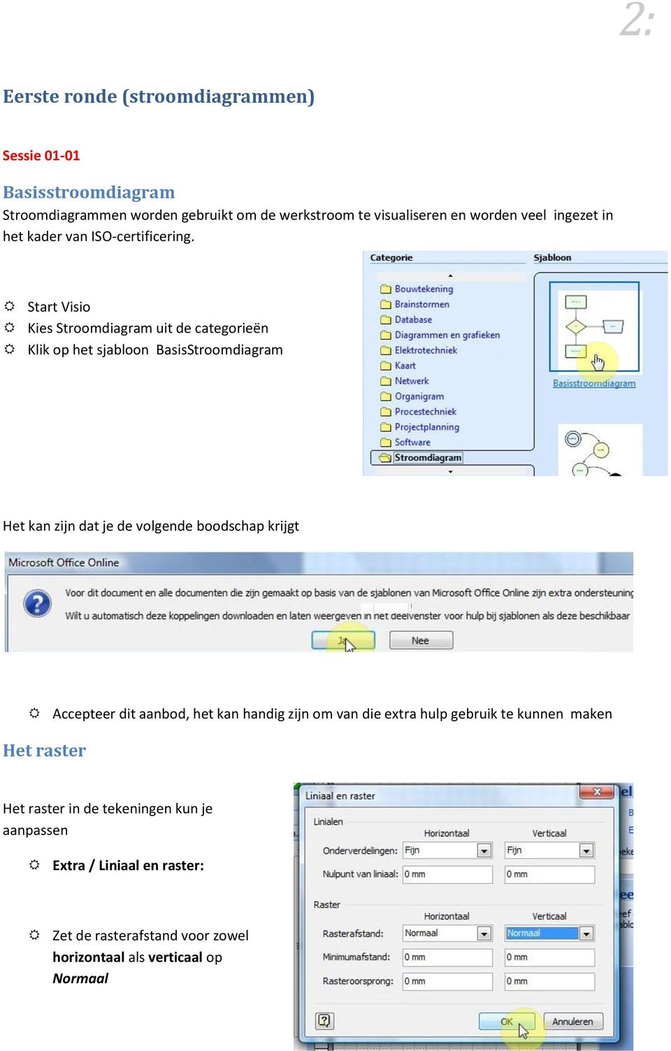 Start Visio Kies Stroomdiagram uit de categorieën Klik op het sjabloon BasisStroomdiagram Het kan zijn dat je de volgende boodschap krijgt