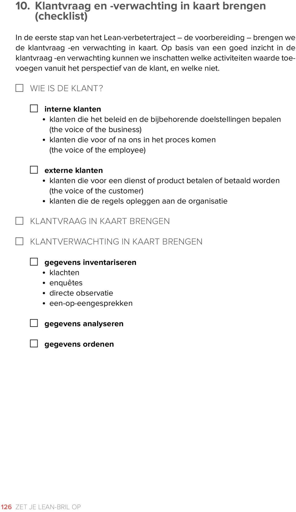 interne klanten klanten die het beleid en de bijbehorende doelstellingen bepalen (the voice of the business) klanten die voor of na ons in het proces komen (the voice of the employee) externe klanten