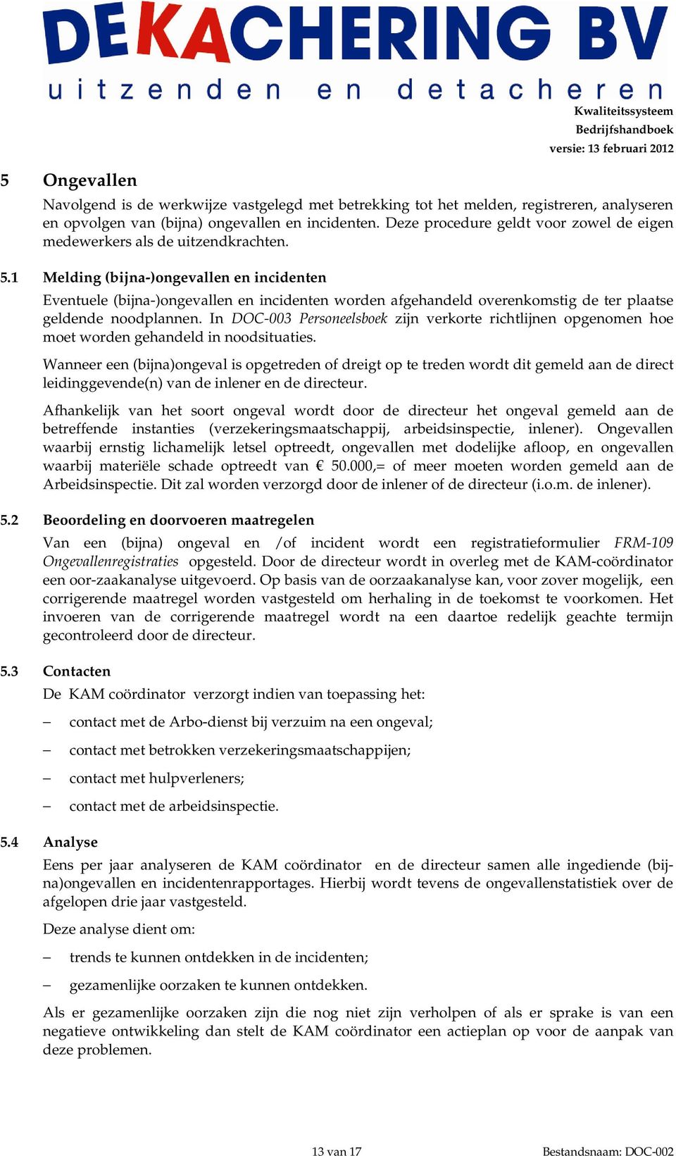 1 Melding (bijna-)ongevallen en incidenten Eventuele (bijna-)ongevallen en incidenten worden afgehandeld overenkomstig de ter plaatse geldende noodplannen.