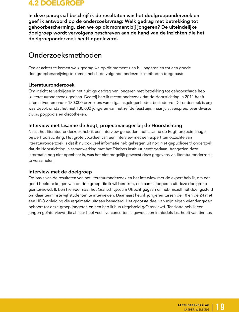 Onderzoeksmethoden Om er achter te komen welk gedrag we op dit moment zien bij jongeren en tot een goede doelgroepbeschrijving te komen heb ik de volgende onderzoeksmethoden toegepast: