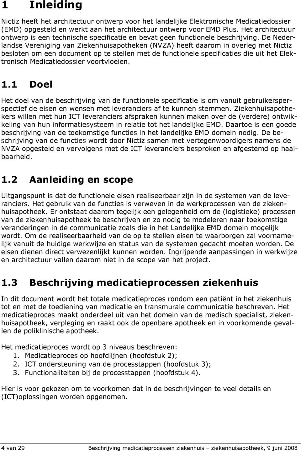 De Nederlandse Vereniging van Ziekenhuisapotheken (NVZA) heeft daarom in overleg met Nictiz besloten om een document op te stellen met de functionele specificaties die uit het Elektronisch