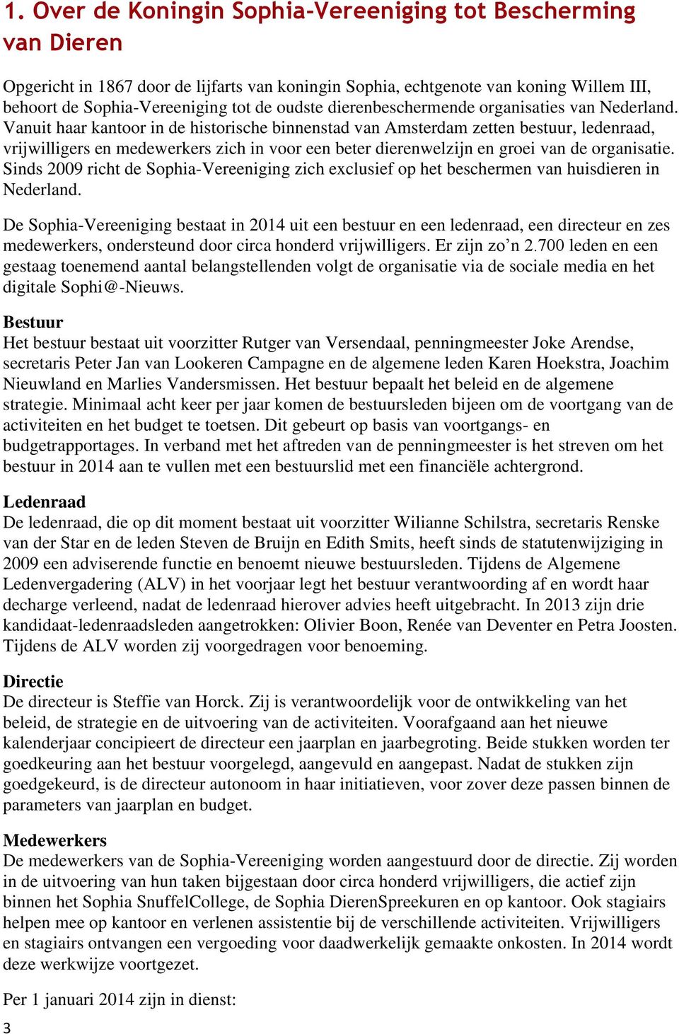 Vanuit haar kantoor in de historische binnenstad van Amsterdam zetten bestuur, ledenraad, vrijwilligers en medewerkers zich in voor een beter dierenwelzijn en groei van de organisatie.