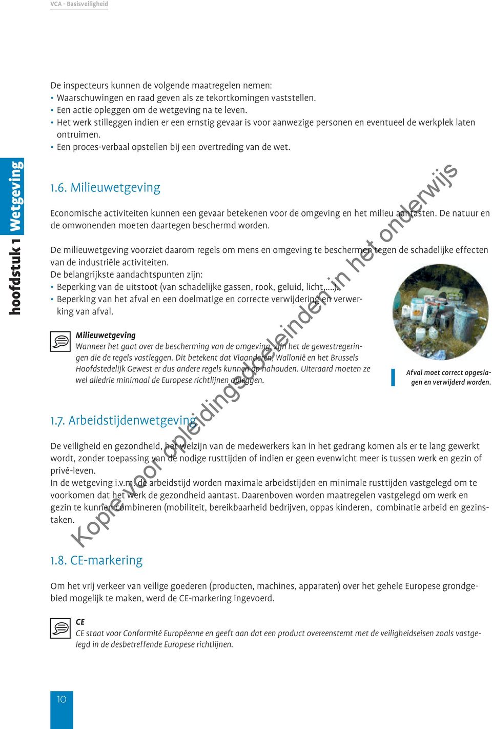 Milieuwetgeving Economische activiteiten kunnen een gevaar betekenen voor de omgeving en het milieu aantasten. De natuur en de omwonenden moeten daartegen beschermd worden.