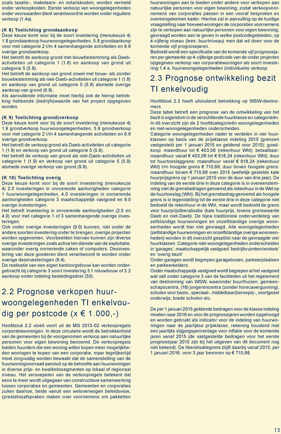 8 grondaankoop voor met categorie 2 t/m 4 samenhangende activiteiten en 9.8 overige grondaankoop. Het betreft de aankoop grond met bouwbestemming als Daebactiviteiten uit categorie 1 (1.