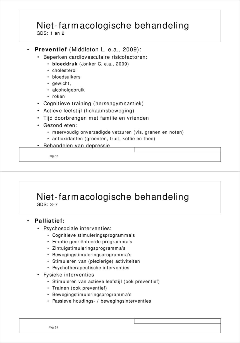 roken Cognitieve training (hersengymnastiek) Actieve leefstijl (lichaamsbeweging) Tijd doorbrengen met familie en vrienden Gezond eten: meervoudig onverzadigde vetzuren (vis, granen en noten)