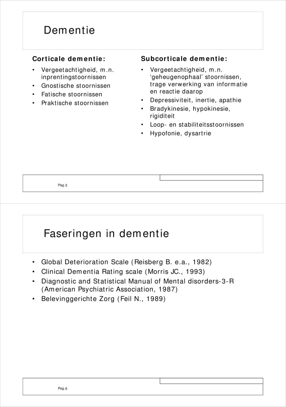 stabiliteitsstoornissen Hypofonie, dysartrie Pag. 5 Faseringen in dementie Global Deterioration Scale (Reisberg B. e.a., 1982) Clinical Dementia Rating scale (Morris JC.