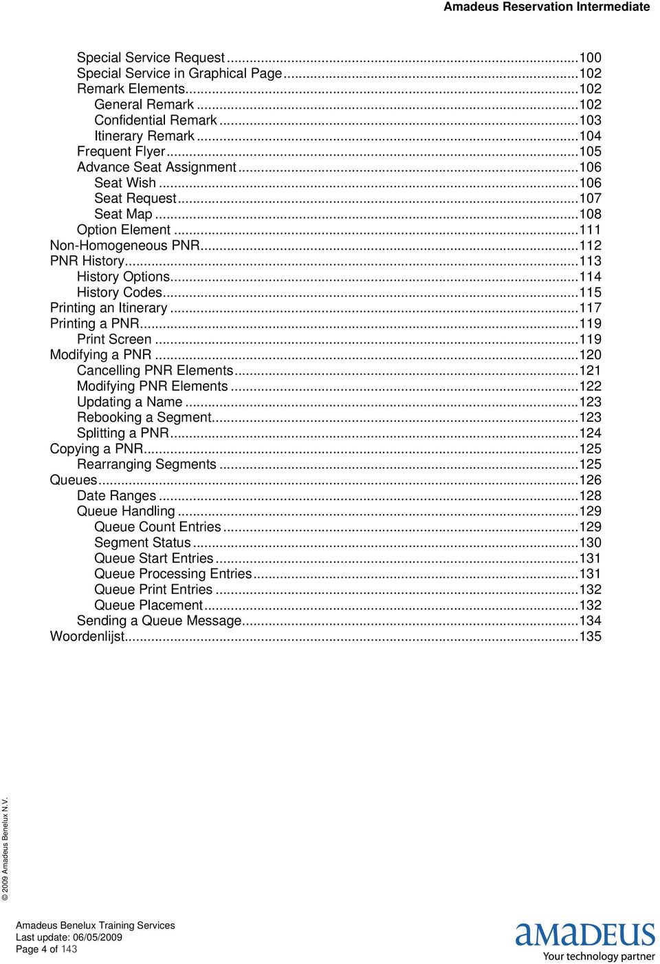 ..115 Printing an Itinerary...117 Printing a PNR...119 Print Screen...119 Modifying a PNR...120 Cancelling PNR Elements...121 Modifying PNR Elements...122 Updating a Name...123 Rebooking a Segment.