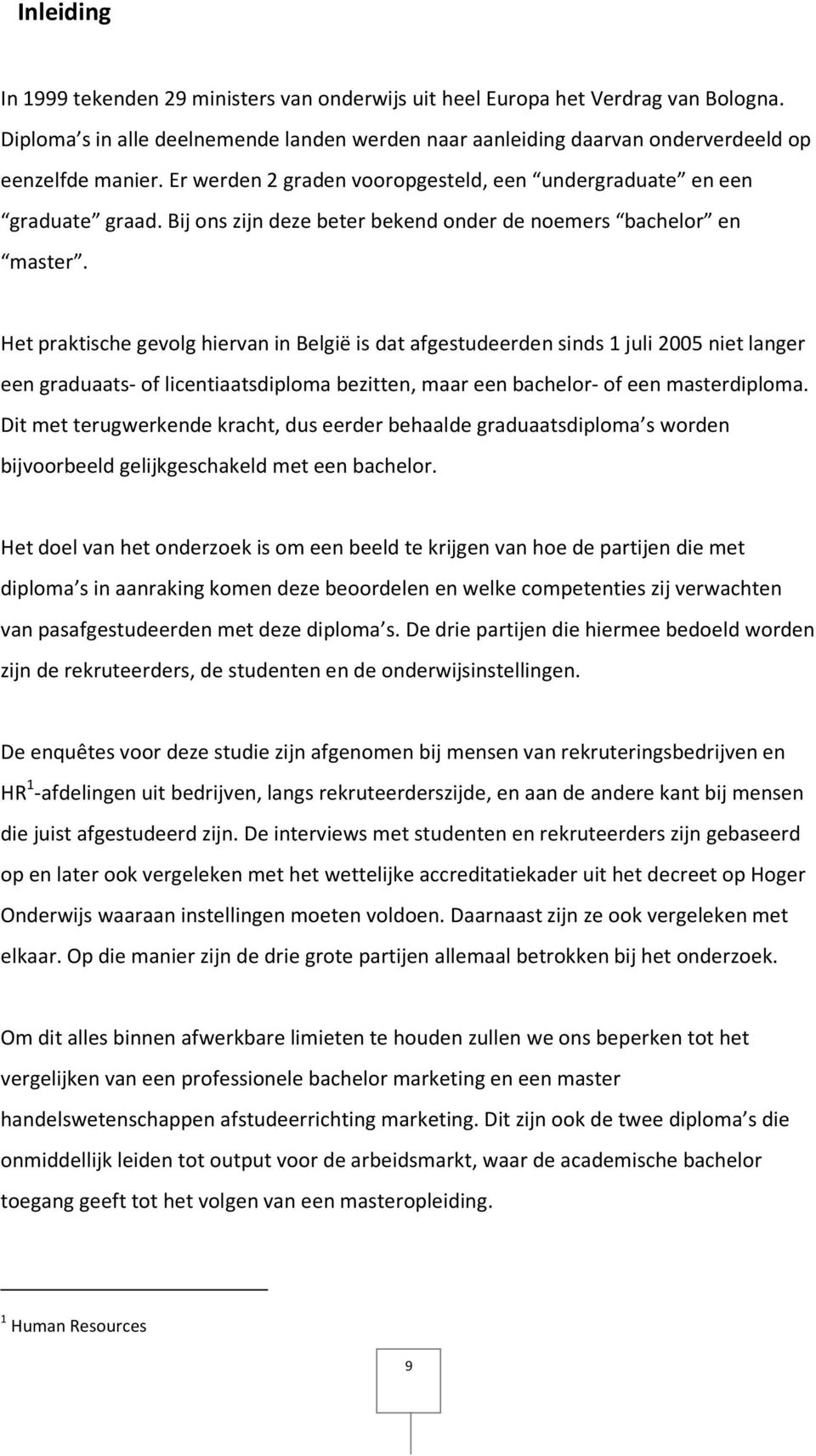 Het praktische gevolg hiervan in België is dat afgestudeerden sinds 1 juli 2005 niet langer een graduaats- of licentiaatsdiploma bezitten, maar een bachelor- of een masterdiploma.