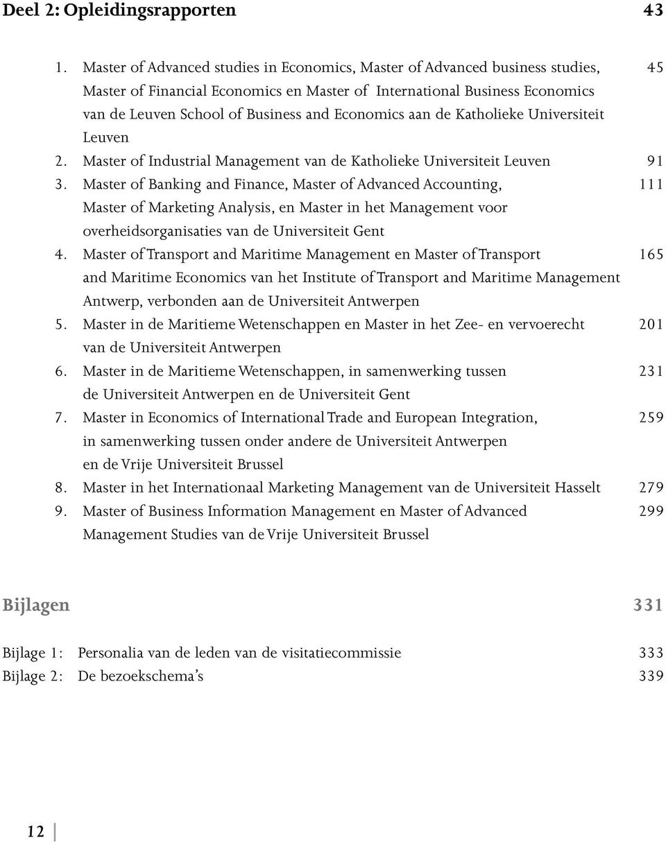 Economics aan de Katholieke Universiteit Leuven 2. Master of Industrial Management van de Katholieke Universiteit Leuven 91 3.