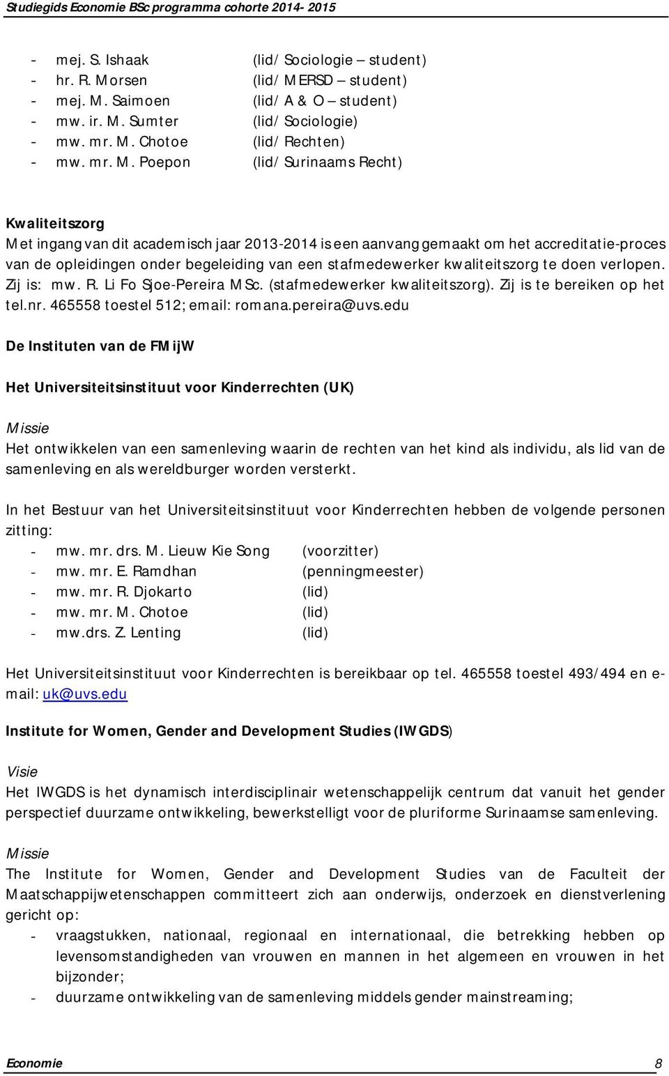 Poepon (lid/ Surinaams Recht) Kwaliteitszorg Met ingang van dit academisch jaar 2013-2014 is een aanvang gemaakt om het accreditatie-proces van de opleidingen onder begeleiding van een stafmedewerker