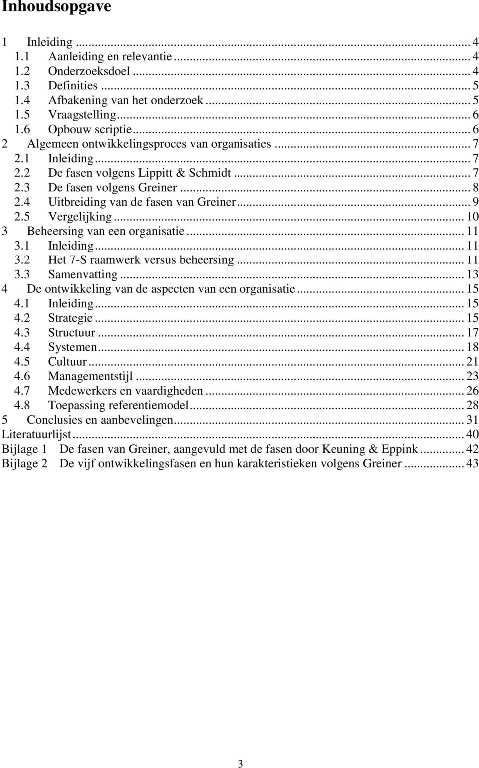 .. 9 2.5 Vergelijking... 10 3 Beheersing van een organisatie... 11 3.1 Inleiding... 11 3.2 Het 7-S raamwerk versus beheersing... 11 3.3 Samenvatting.