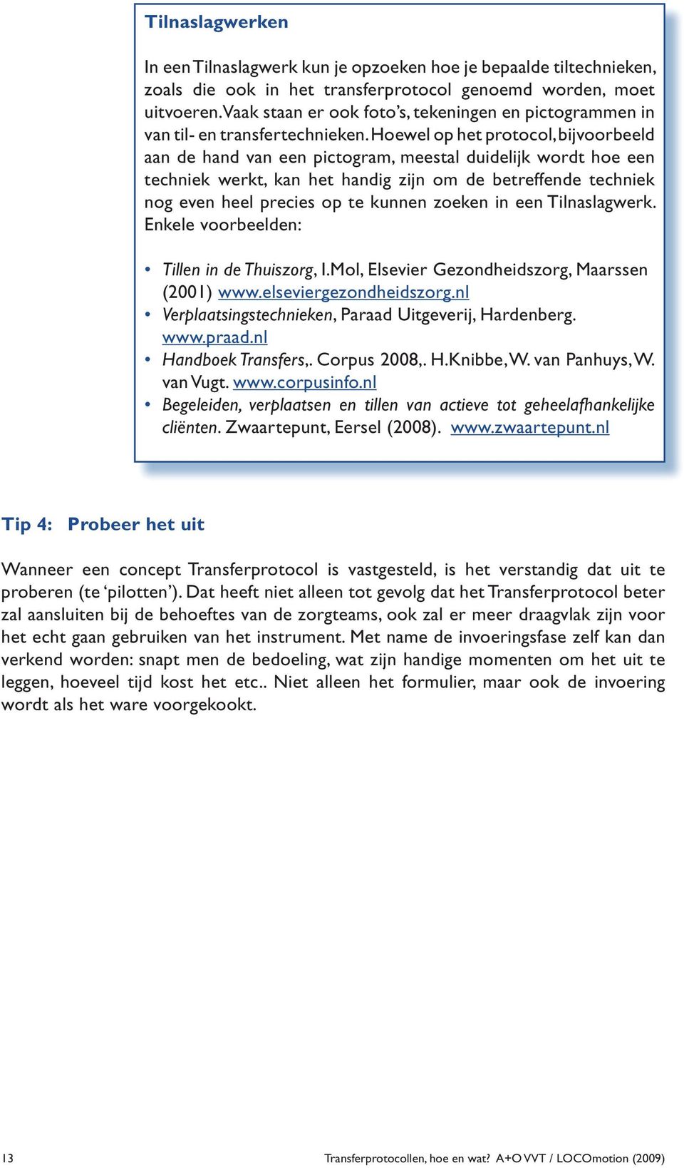 Hoewel op het protocol, bijvoorbeeld aan de hand van een pictogram, meestal duidelijk wordt hoe een techniek werkt, kan het handig zijn om de betreffende techniek nog even heel precies op te kunnen