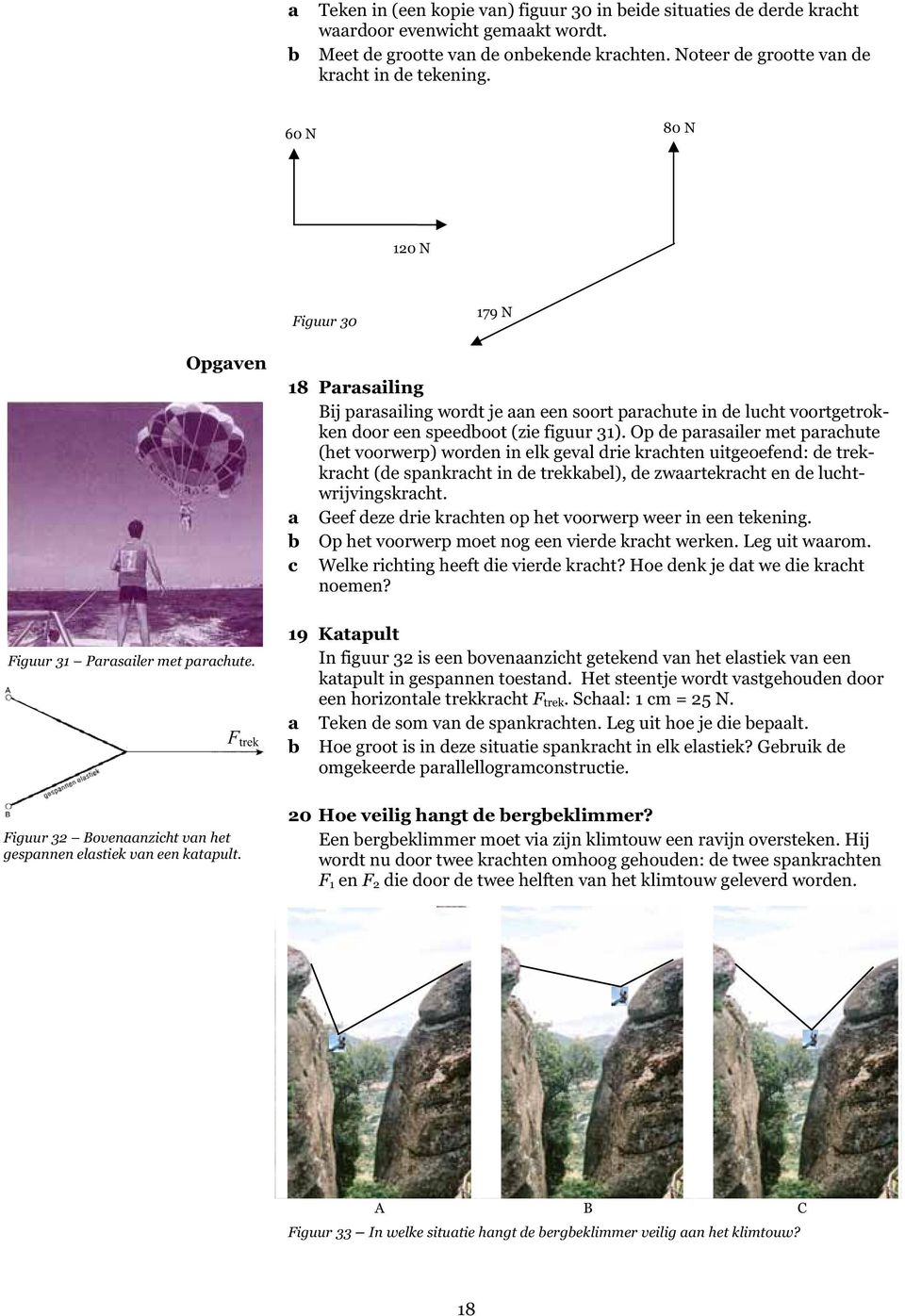 18 Parasailing Bij parasailing wordt je aan een soort parachute in de lucht voortgetrokken door een speedboot (zie figuur 31).