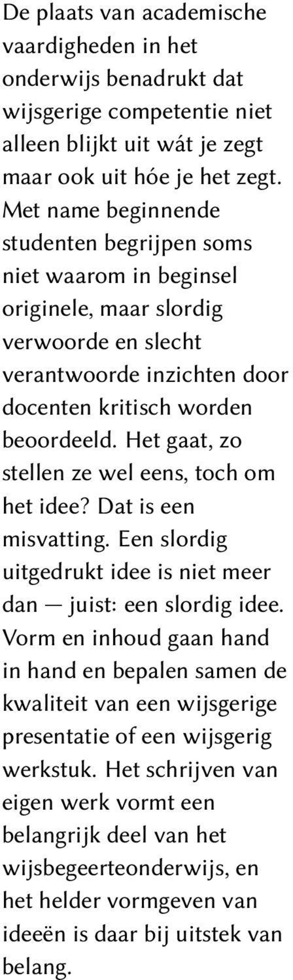 Het gaat, zo stellen ze wel eens, toch om het idee? Dat is een misvatting. Een slordig uitgedrukt idee is niet meer dan juist: een slordig idee.