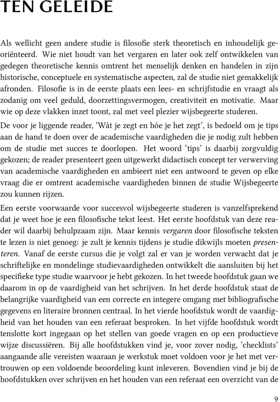 de studie niet gemakkelijk afronden. Filosofie is in de eerste plaats een lees- en schrijfstudie en vraagt als zodanig om veel geduld, doorzettingsvermogen, creativiteit en motivatie.