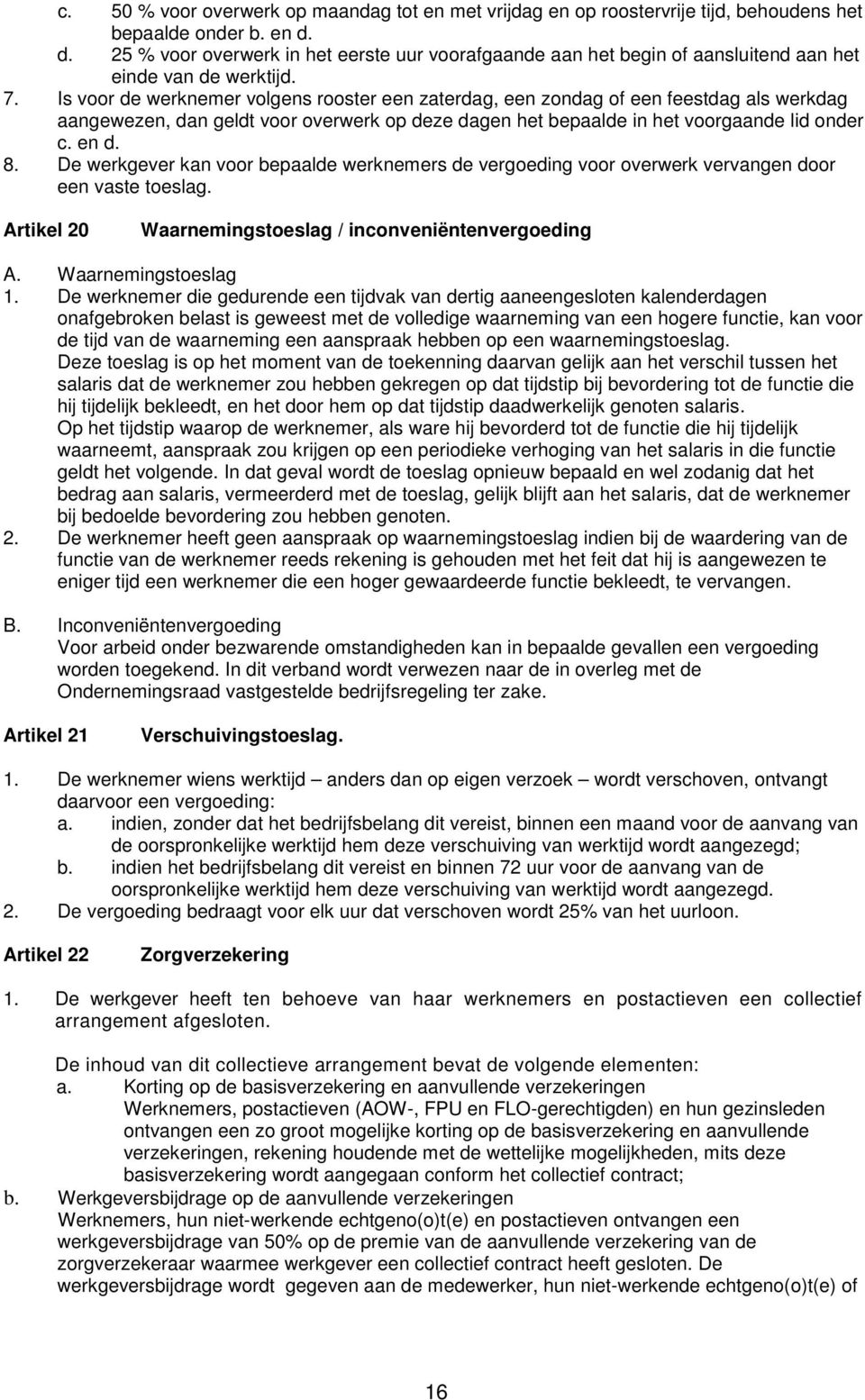 Is voor de werknemer volgens rooster een zaterdag, een zondag of een feestdag als werkdag aangewezen, dan geldt voor overwerk op deze dagen het bepaalde in het voorgaande lid onder c. en d. 8.