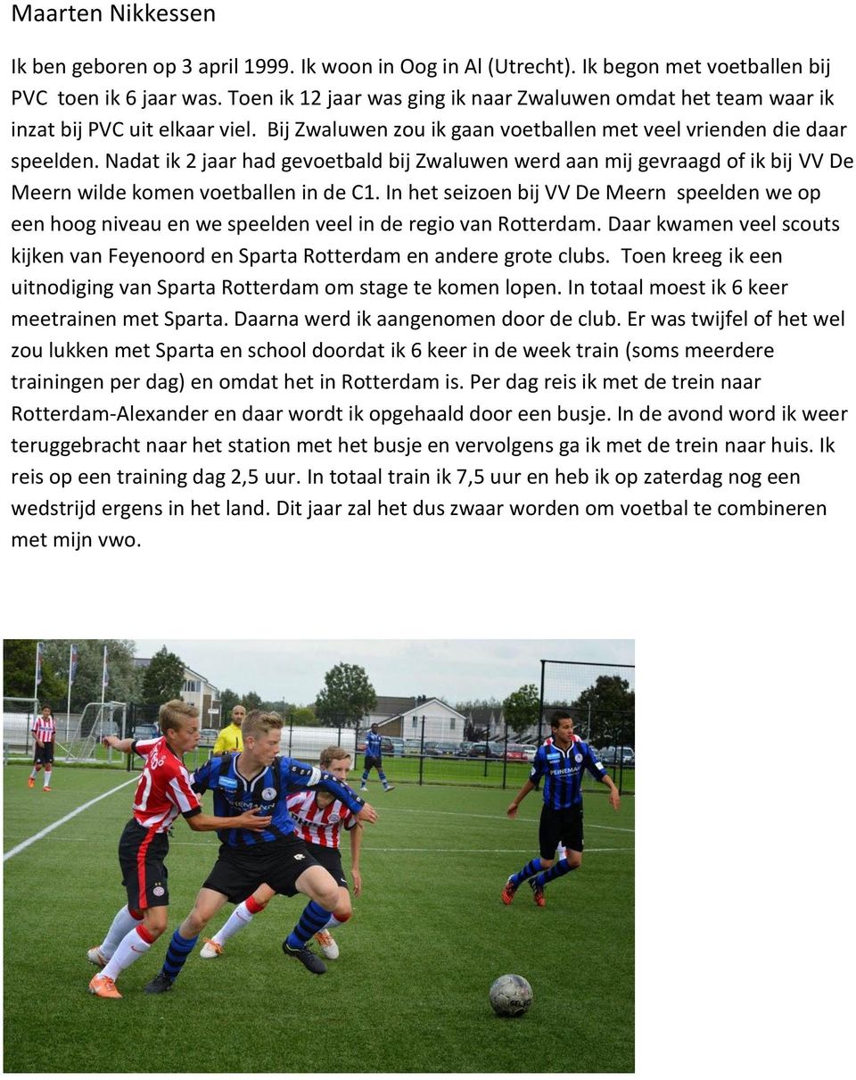 Nadat ik 2 jaar had gevoetbald bij Zwaluwen werd aan mij gevraagd of ik bij VV De Meern wilde komen voetballen in de C1.