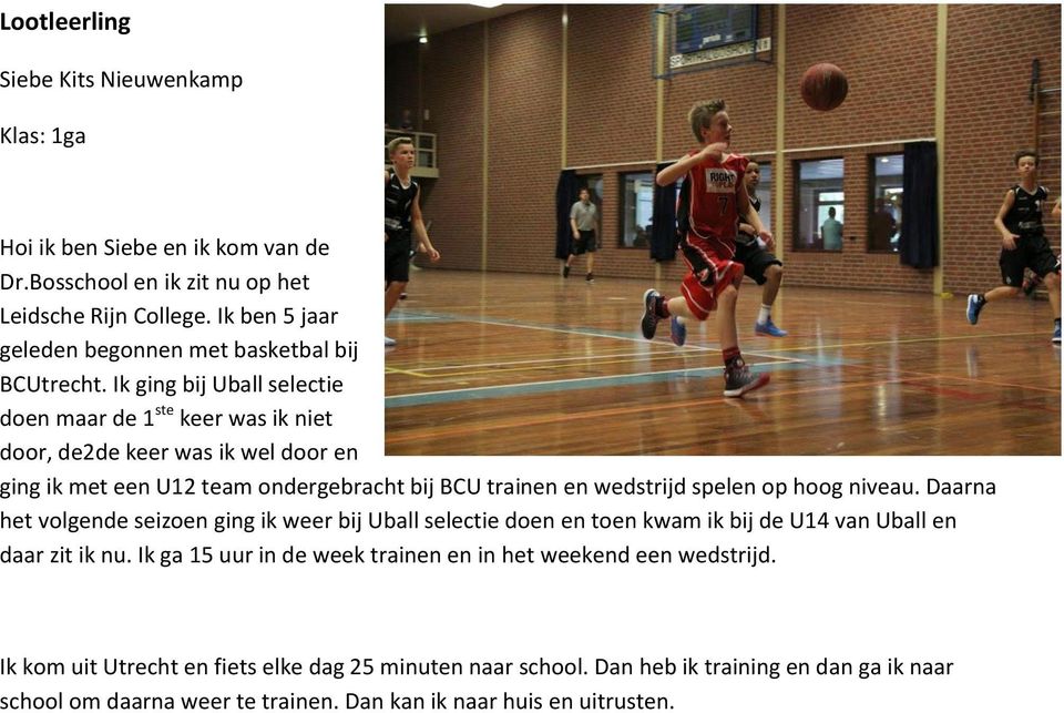 Ik ging bij Uball selectie doen maar de 1 ste keer was ik niet door, de2de keer was ik wel door en ging ik met een U12 team ondergebracht bij BCU trainen en wedstrijd spelen op hoog