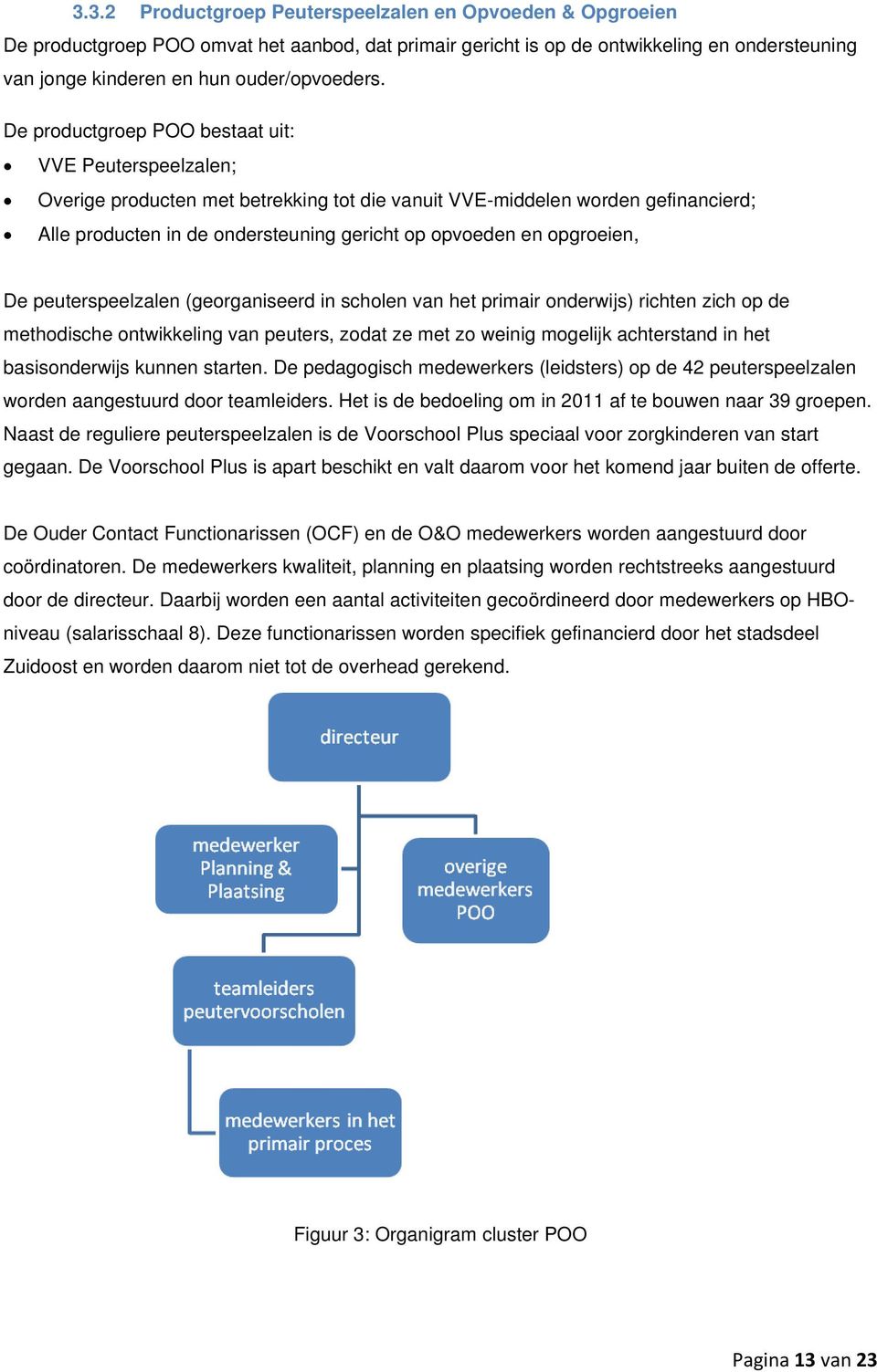 opgroeien, De peuterspeelzalen (georganiseerd in scholen van het primair onderwijs) richten zich op de methodische ontwikkeling van peuters, zodat ze met zo weinig mogelijk achterstand in het