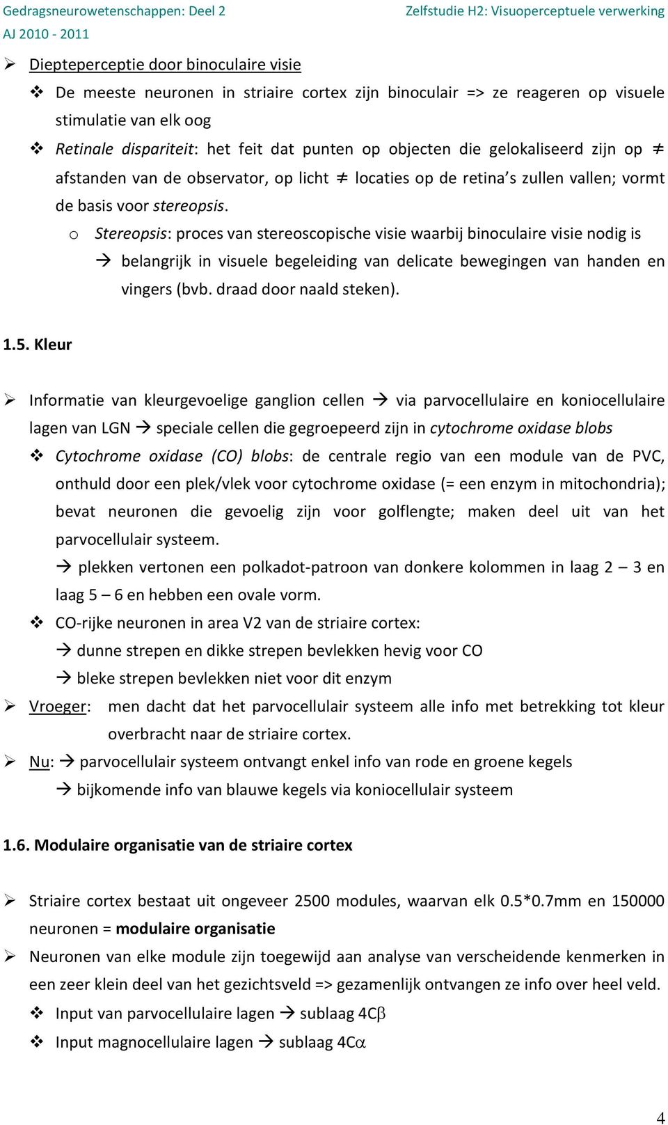 o Stereopsis: proces van stereoscopische visie waarbij binoculaire visie nodig is belangrijk in visuele begeleiding van delicate bewegingen van handen en vingers (bvb. draad door naald steken). 1.5.