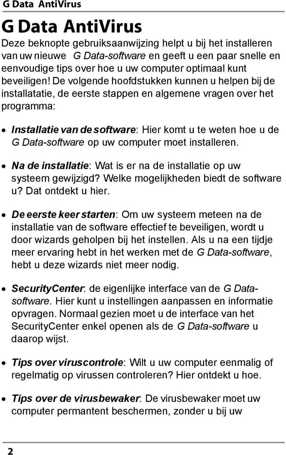 uw computer moet installeren. Na de installatie: Wat is er na de installatie op uw systeem gewijzigd? Welke mogelijkheden biedt de software u? Dat ontdekt u hier.