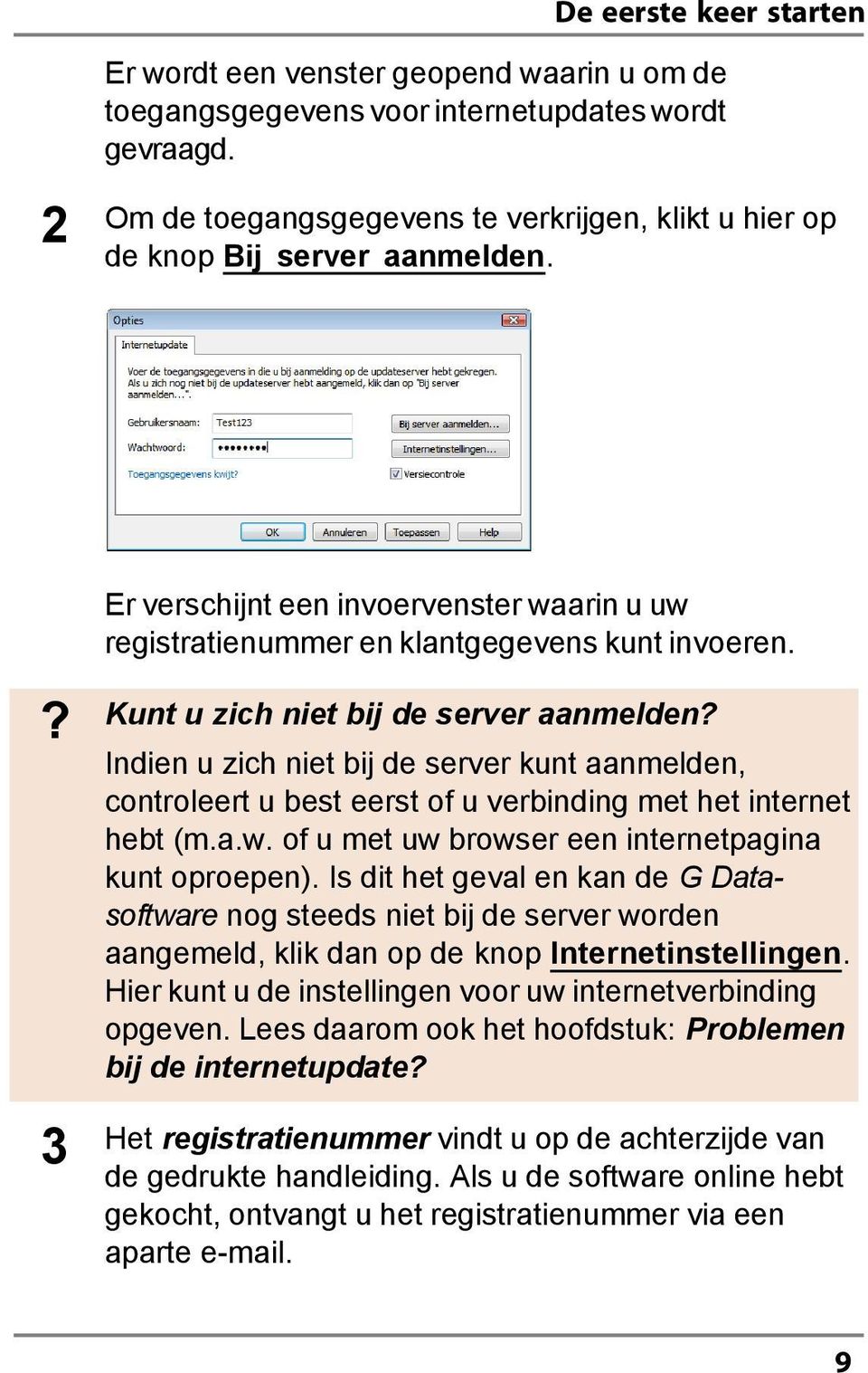 ? Kunt u zich niet bij de server aanmelden? Indien u zich niet bij de server kunt aanmelden, controleert u best eerst of u verbinding met het internet hebt (m.a.w.