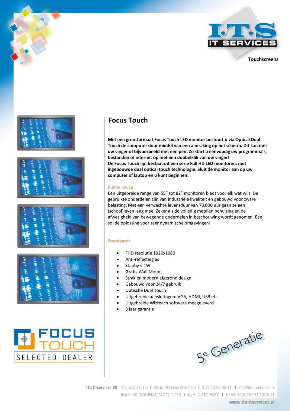 De Focus Touch lijn bestaat uit een serie Full HD LED monitoren, met ingebouwde dual optical touch technologie. Sluit de monitor aan op uw computer of laptop en u kunt beginnen!