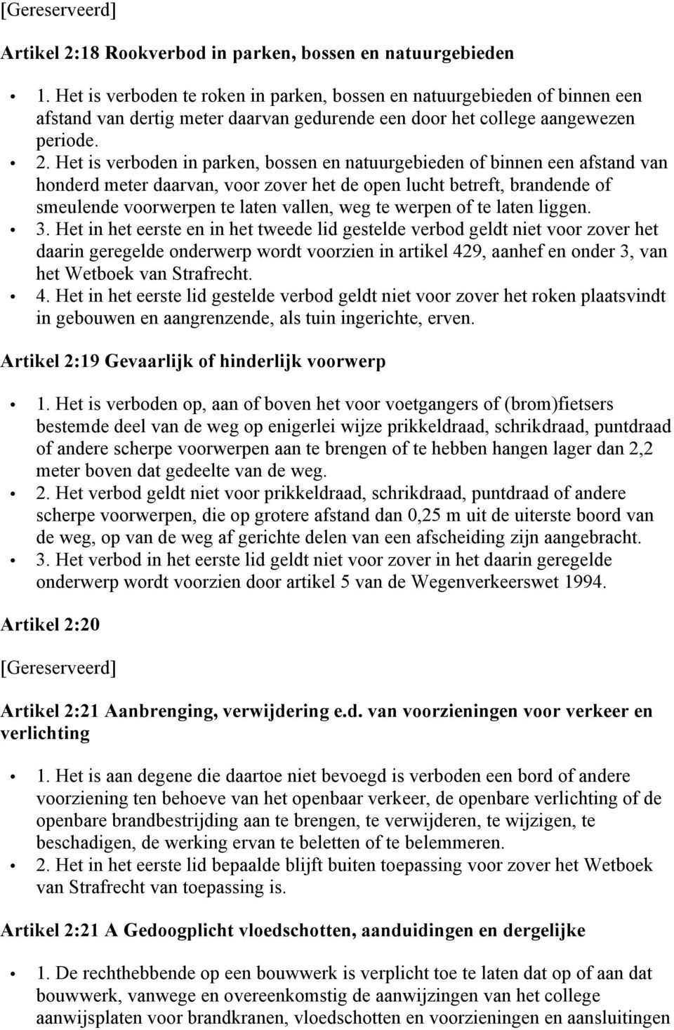 Het is verboden in parken, bossen en natuurgebieden of binnen een afstand van honderd meter daarvan, voor zover het de open lucht betreft, brandende of smeulende voorwerpen te laten vallen, weg te