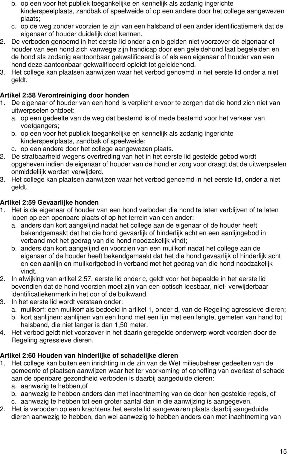 De verboden genoemd in het eerste lid onder a en b gelden niet voorzover de eigenaar of houder van een hond zich vanwege zijn handicap door een geleidehond laat begeleiden en de hond als zodanig