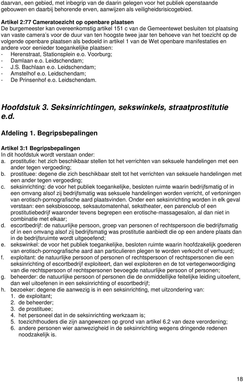 ten behoeve van het toezicht op de volgende openbare plaatsen als bedoeld in artikel 1 van de Wet openbare manifestaties en andere voor eenieder toegankelijke plaatsen: - Herenstraat, Stationsplein e.