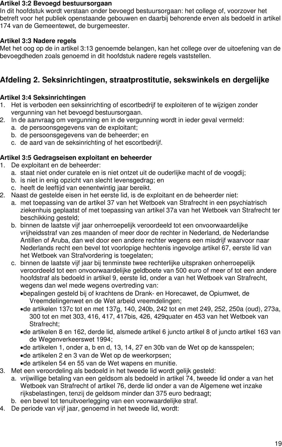 Artikel 3:3 Nadere regels Met het oog op de in artikel 3:13 genoemde belangen, kan het college over de uitoefening van de bevoegdheden zoals genoemd in dit hoofdstuk nadere regels vaststellen.