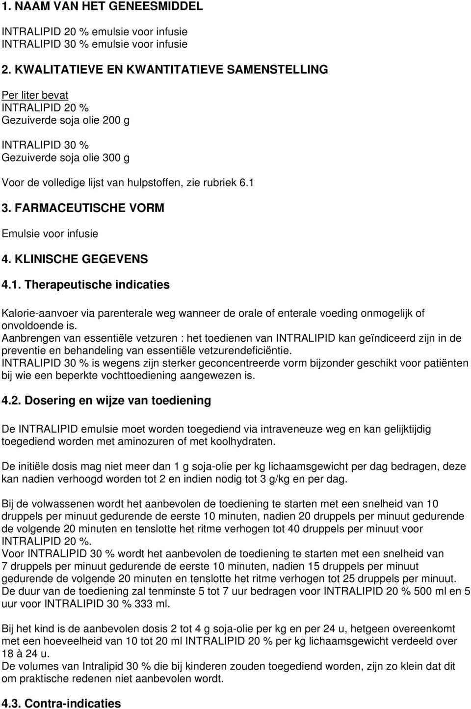 6.1 3. FARMACEUTISCHE VORM Emulsie voor infusie 4. KLINISCHE GEGEVENS 4.1. Therapeutische indicaties Kalorie-aanvoer via parenterale weg wanneer de orale of enterale voeding onmogelijk of onvoldoende is.