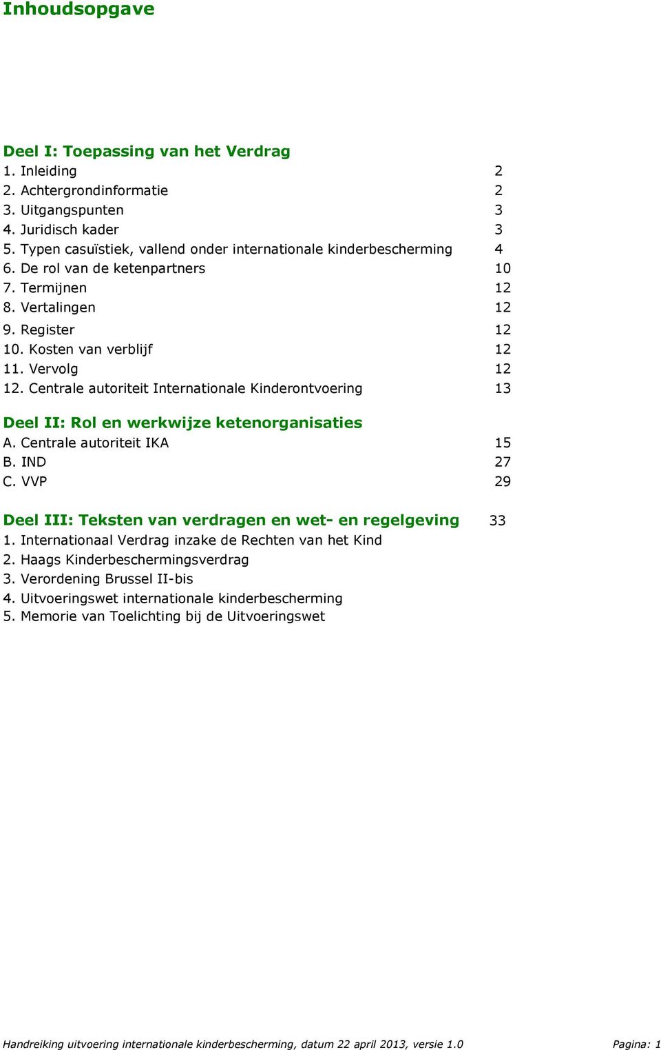 Centrale autoriteit Internationale Kinderontvoering 13 Deel II: Rol en werkwijze ketenorganisaties A. Centrale autoriteit IKA 15 B. IND 27 C.