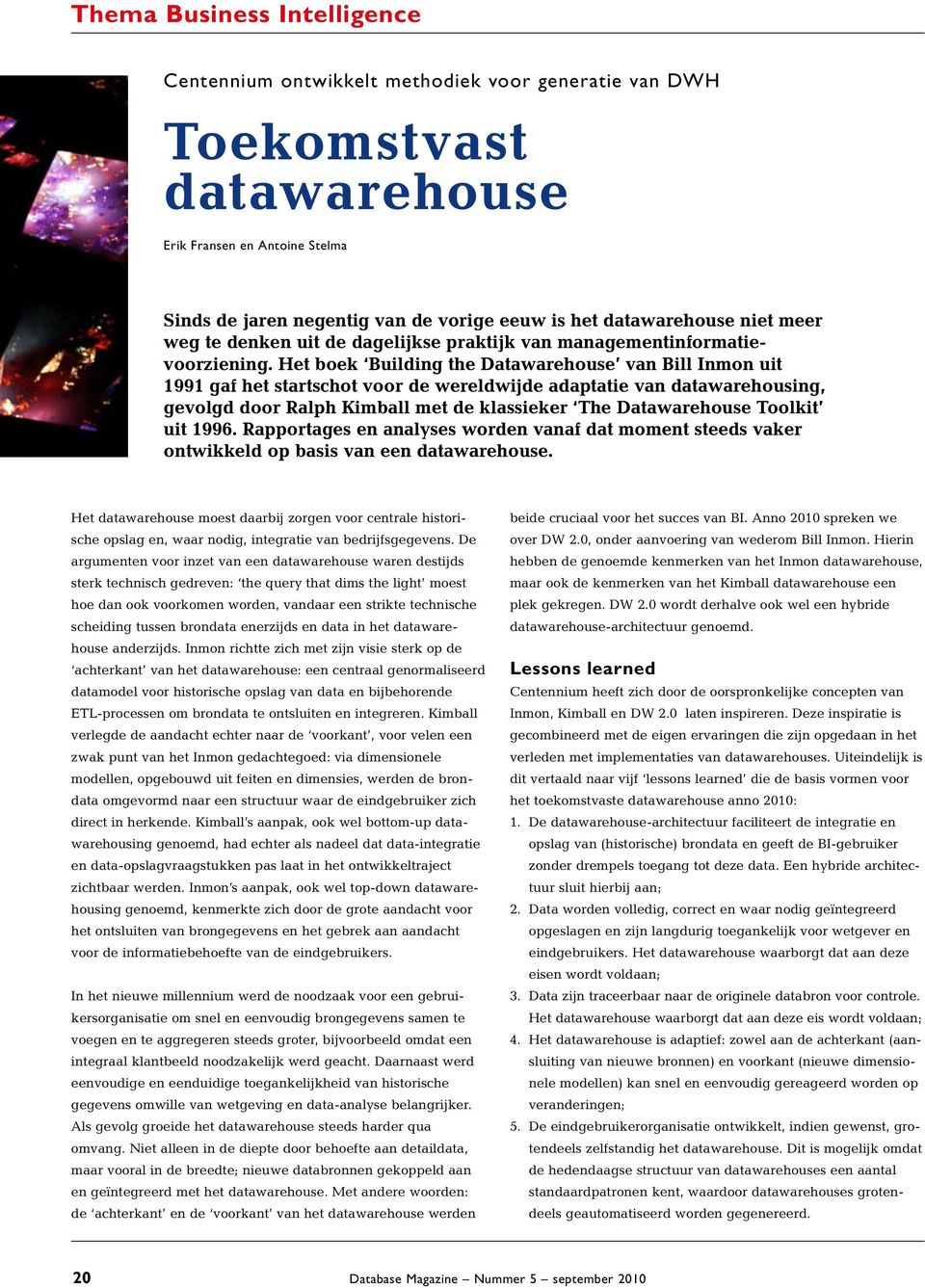 Het boek Building the Datawarehouse van Bill Inmon uit 1991 gaf het startschot voor de wereldwijde adaptatie van datawarehousing, gevolgd door Ralph Kimball met de klassieker The Datawarehouse