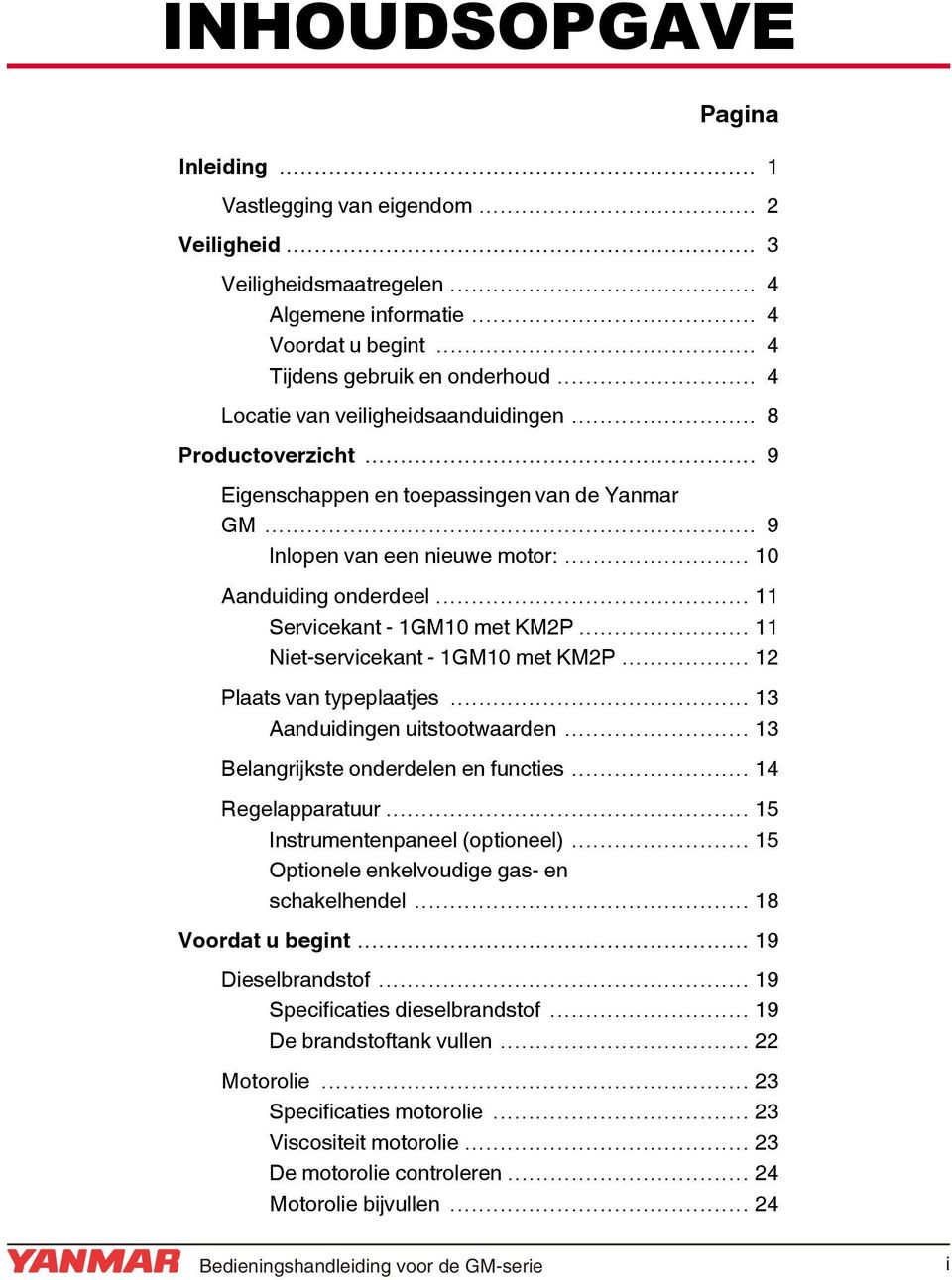 .. 11 Servicekant - 1GM10 met KM2P... 11 Niet-servicekant - 1GM10 met KM2P... 12 Plaats van typeplaatjes... 13 Aanduidingen uitstootwaarden... 13 Belangrijkste onderdelen en functies.