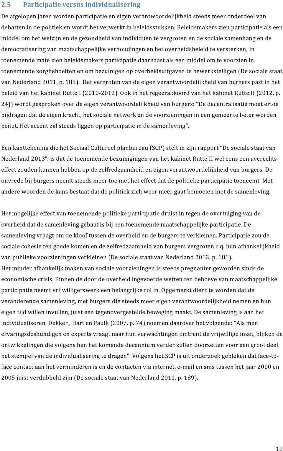 Beleidsmakers zien participatie als een middel om het welzijn en de gezondheid van individuen te vergroten en de sociale samenhang en de democratisering van maatschappelijke verhoudingen en het