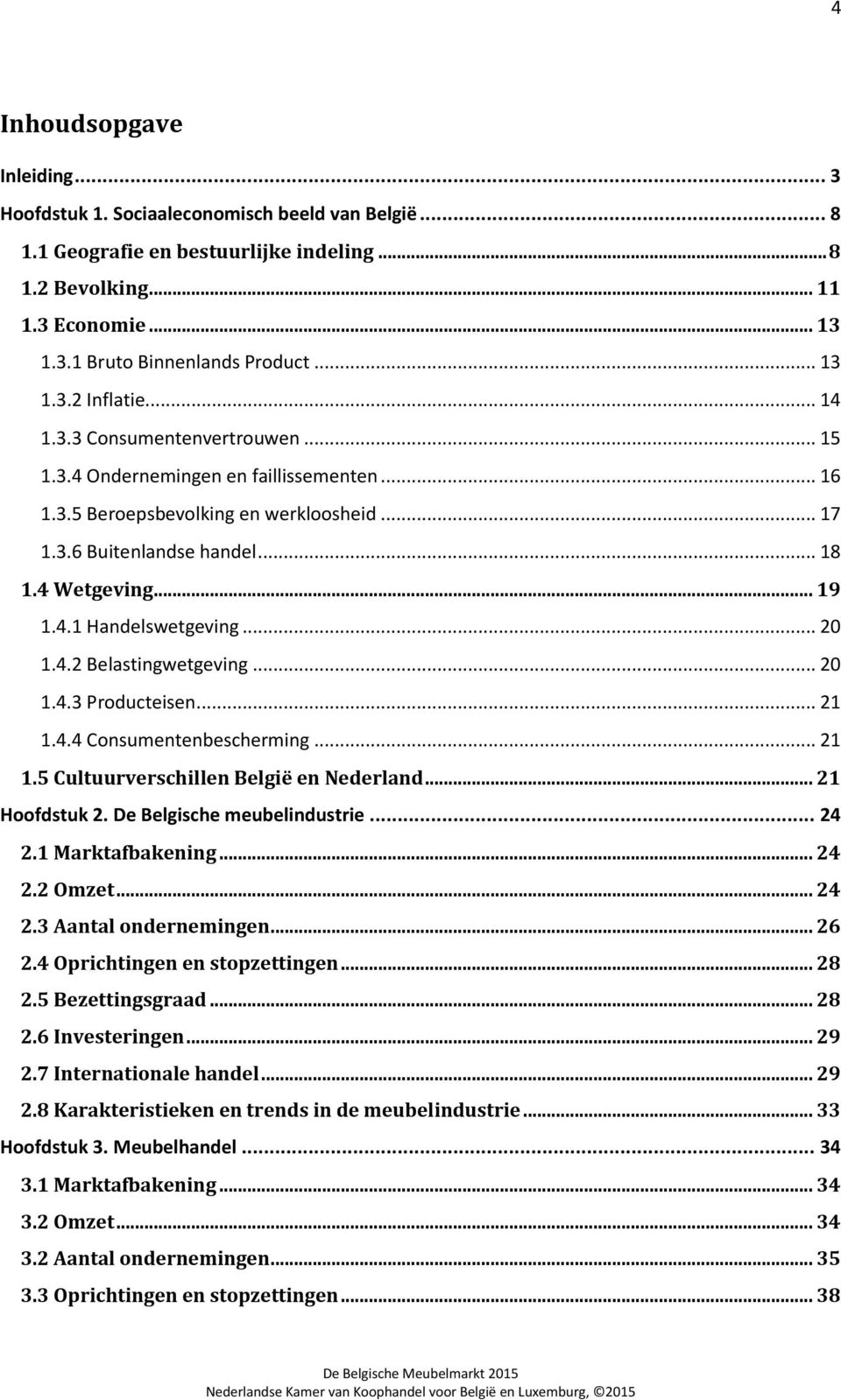 .. 19 1.4.1 Handelswetgeving... 20 1.4.2 Belastingwetgeving... 20 1.4.3 Producteisen... 21 1.4.4 Consumentenbescherming... 21 1.5 Cultuurverschillen België en Nederland... 21 Hoofdstuk 2.