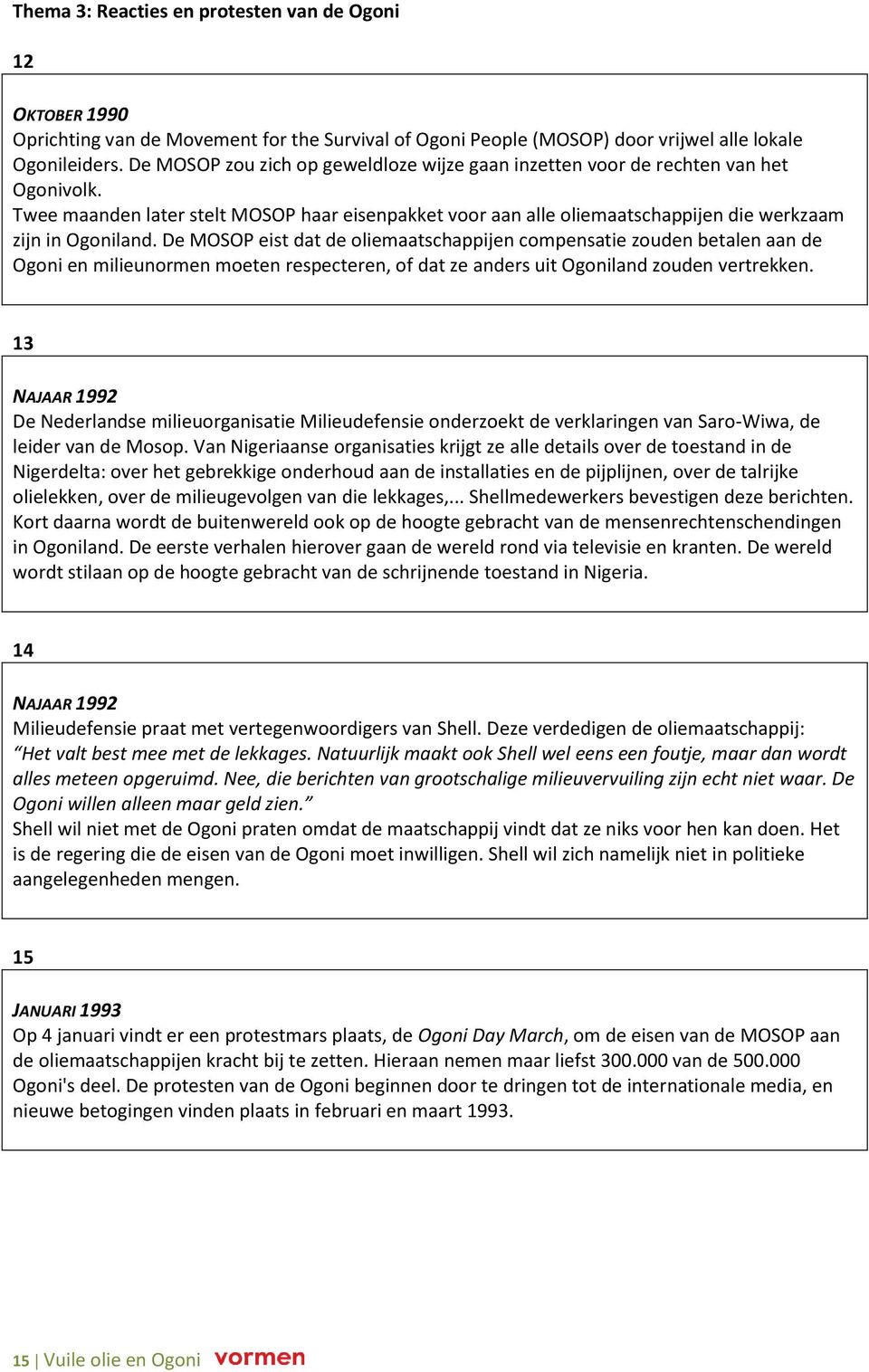 De MOSOP eist dat de oliemaatschappijen compensatie zouden betalen aan de Ogoni en milieunormen moeten respecteren, of dat ze anders uit Ogoniland zouden vertrekken.