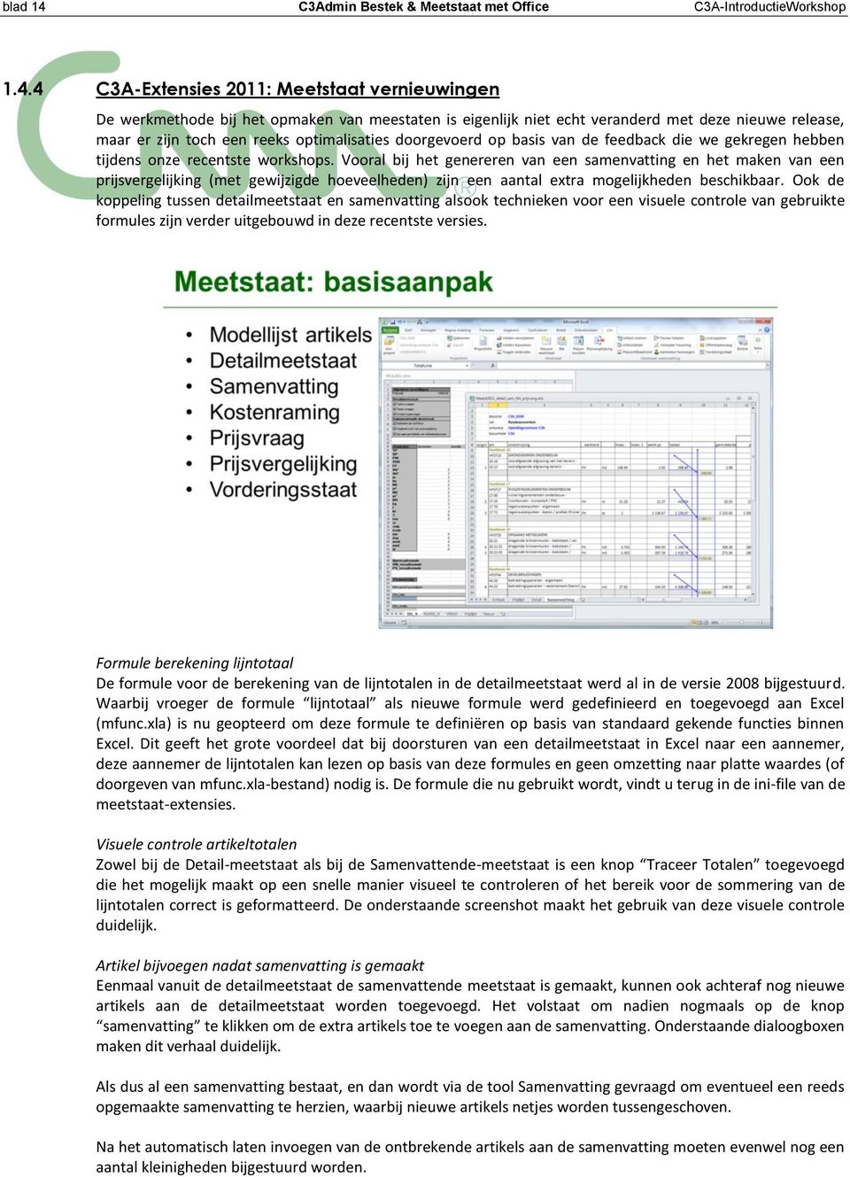 4 C3A-Extensies 2011: Meetstaat vernieuwingen De werkmethode bij het opmaken van meestaten is eigenlijk niet echt veranderd met deze nieuwe release, maar er zijn toch een reeks optimalisaties