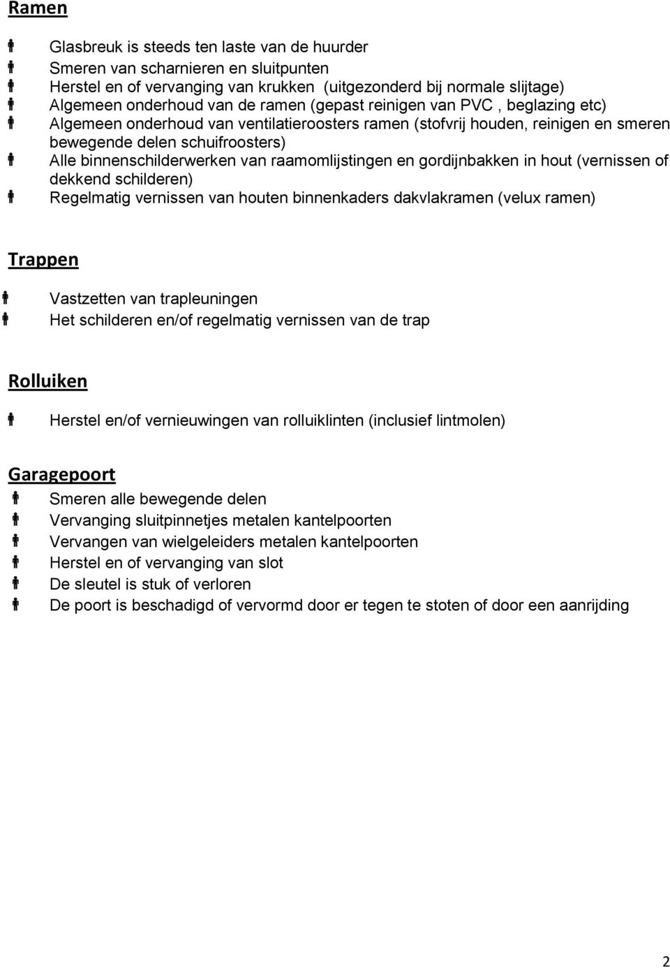 raamomlijstingen en gordijnbakken in hout (vernissen of dekkend schilderen) Regelmatig vernissen van houten binnenkaders dakvlakramen (velux ramen) Trappen Vastzetten van trapleuningen Het schilderen