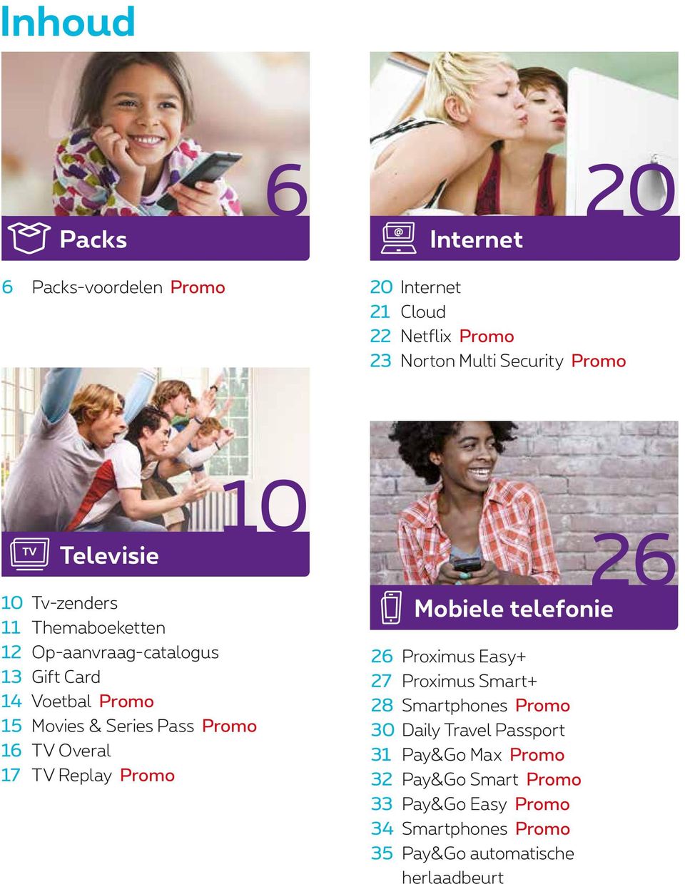 16 TV Overal 17 TV Replay Promo 10 Mobiele telefonie 26 Proximus Easy+ 27 Proximus Smart+ 28 Smartphones Promo 30 Daily Travel