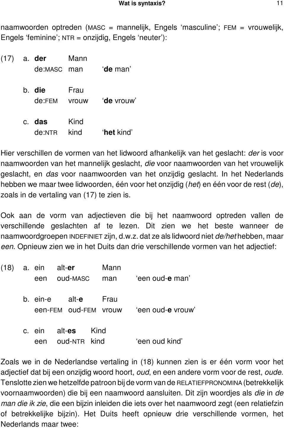 das Kind de:ntr kind het kind Hier verschillen de vormen van het lidwoord afhankelijk van het geslacht: der is voor naamwoorden van het mannelijk geslacht, die voor naamwoorden van het vrouwelijk