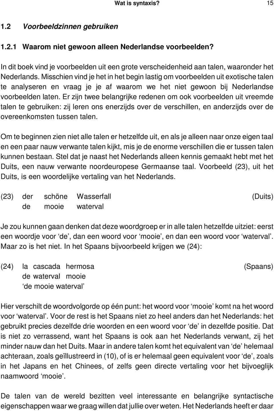 Misschien vind je het in het begin lastig om voorbeelden uit exotische talen te analyseren en vraag je je af waarom we het niet gewoon bij Nederlandse voorbeelden laten.