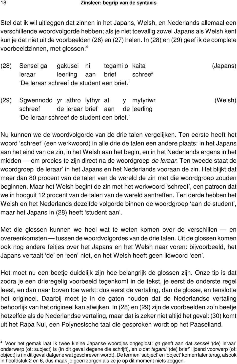 In (28) en (29) geef ik de complete voorbeeldzinnen, met glossen: 4 (28) Sensei ga gakusei ni tegami o kaita (Japans) leraar leerling aan brief schreef De leraar schreef de student een brief.