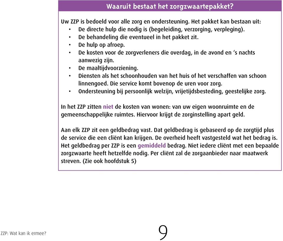 Diensten als het schoonhouden van het huis of het verschaffen van schoon linnengoed. Die service komt bovenop de uren voor zorg.