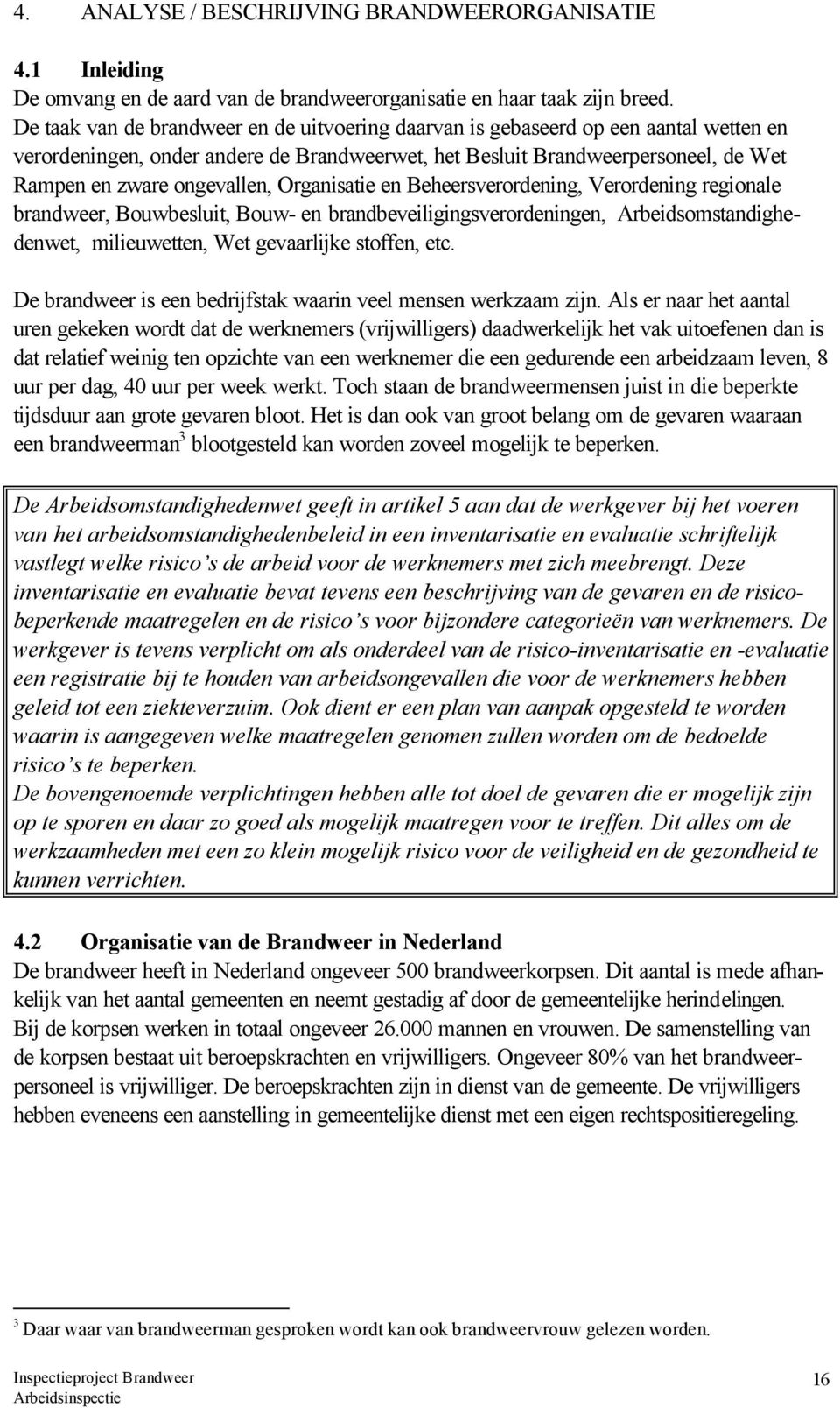 Organisatie en Beheersverordening, Verordening regionale brandweer, Bouwbesluit, Bouw- en brandbeveiligingsverordeningen, Arbeidsomstandighedenwet, milieuwetten, Wet gevaarlijke stoffen, etc.