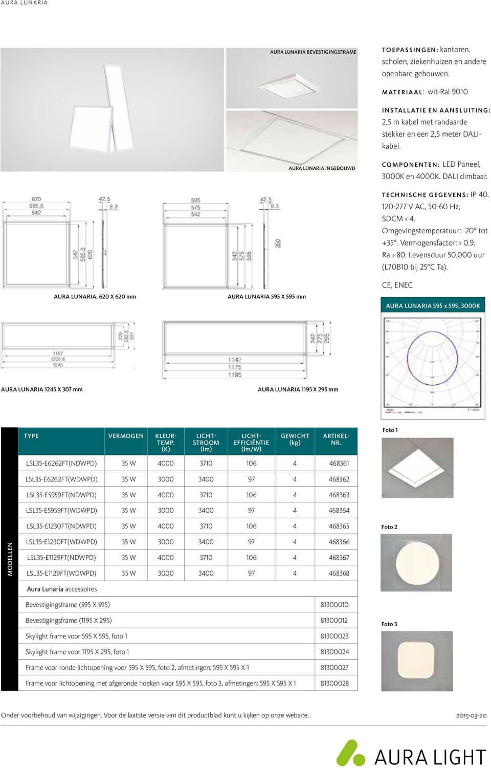 AURA LUNARIA, 620 X 620 mm AURA LUNARIA 595 X 595 mm TECHNISCHE GEGEVENS: IP 40. 120-277 V AC, 50-60 Hz, SDCM < 4. Omgevingstemperatuur: -20 tot +35. Vermogensfactor: > 0.9. Ra > 80. Levensduur 50.