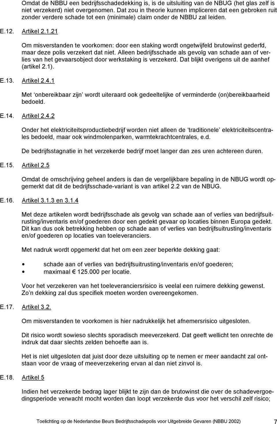 . Artikel 2.1.21 Om misverstanden te voorkomen: door een staking wordt ongetwijfeld brutowinst gederfd, maar deze polis verzekert dat niet.