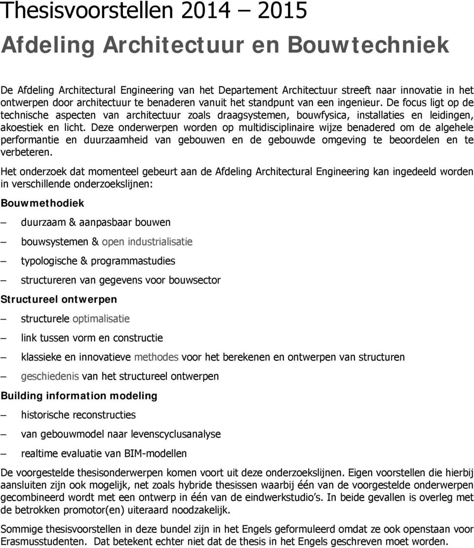 Deze onderwerpen worden op multidisciplinaire wijze benadered om de algehele performantie en duurzaamheid van gebouwen en de gebouwde omgeving te beoordelen en te verbeteren.