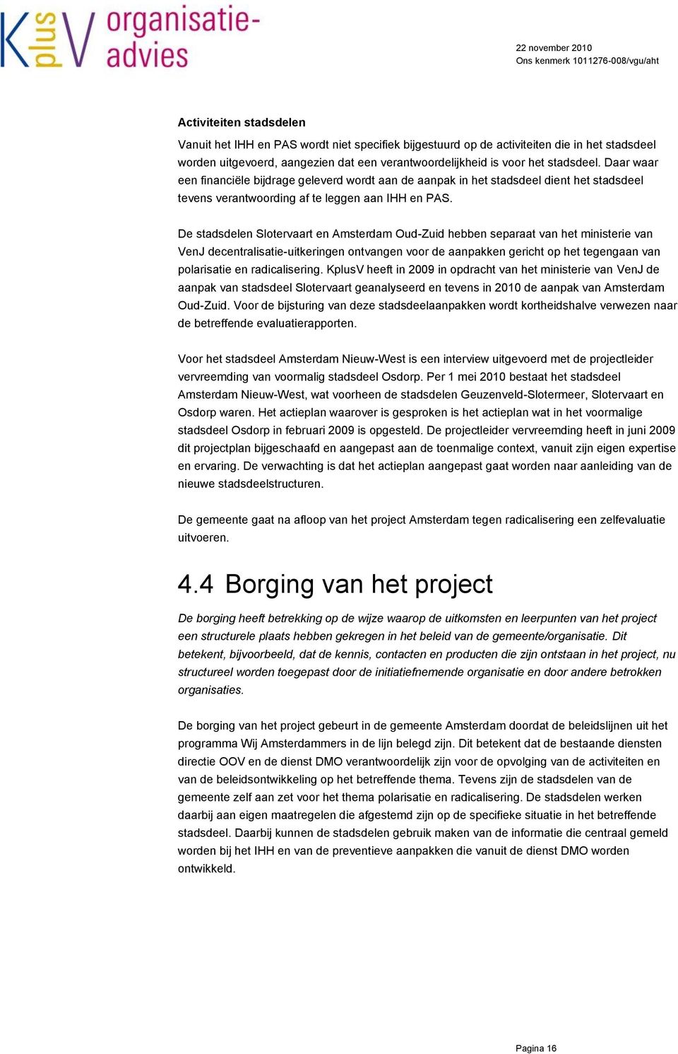 De stadsdelen Slotervaart en Amsterdam Oud-Zuid hebben separaat van het ministerie van VenJ decentralisatie-uitkeringen ontvangen voor de aanpakken gericht op het tegengaan van polarisatie en